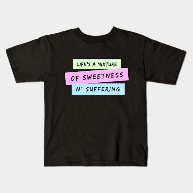 Life's A Mixture of Sweetness and Suffering Kids T-Shirt by TheSoldierOfFortune
